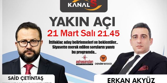 Kanal S'de Said Çetintaş ile Yakın Açı programına 21 Mart Salı günü Erkan Akyüz konuk oluyor