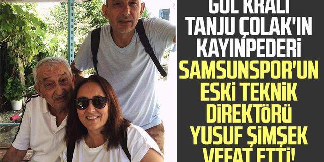 Gol kralı Tanju Çolak'ın kayınpederi Samsunspor'un eski Teknik Direktörü Yusuf Şimşek vefat etti!