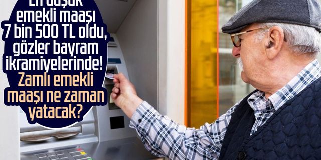 En düşük emekli maaşı 7 bin 500 TL oldu, gözler bayram ikramiyelerinde! Zamlı emekli maaşı ne zaman yatacak?
