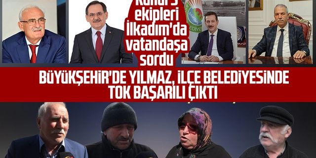 Kanal S ekipleri İlkadım'da sordu: Büyükşehir'de Yılmaz, ilçe belediyesinde Tok başarılı oldu