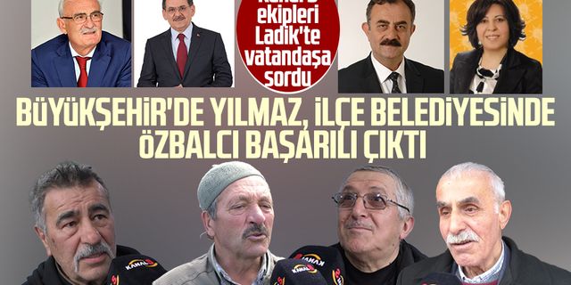Kanal S ekipleri Ladik'te vatandaşa sordu: Büyükşehir'de Yılmaz, ilçe belediyesinde Özbalcı başarılı çıktı