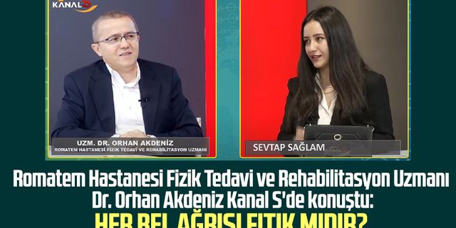 Romatem Hastanesi Fizik Tedavi ve Rehabilitasyon Uzmanı Dr. Orhan Akdeniz Kanal S'de konuştu:Her bel ağrısı fıtık mıdır?