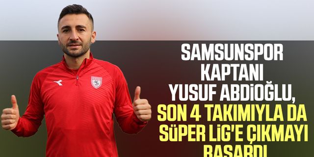 Samsunspor kaptanı Yusuf Abdioğlu, son 4 takımıyla da Süper Lig'e çıkmayı başardı