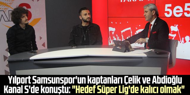 Yılport Samsunspor'un kaptanları Osman Çelik ve Yusuf Abdioğlu Kanal S'de konuştu: "Hedef Süper Lig'de kalıcı olmak"