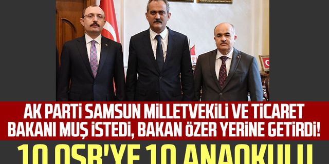 AK Parti Samsun Milletvekili ve Ticaret Bakanı Muş istedi, Bakan Özer yerine getirdi! 10 OSB'ye 10 anaokulu