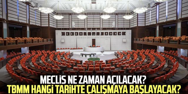 Meclis ne zaman açılacak? TBMM hangi tarihte çalışmaya başlayacak?