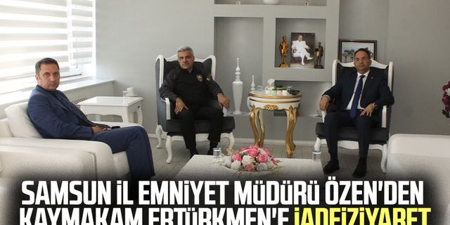 Samsun İl Emniyet Müdürü Özen'den Kaymakam Ertürkmen'e iadeiziyaret