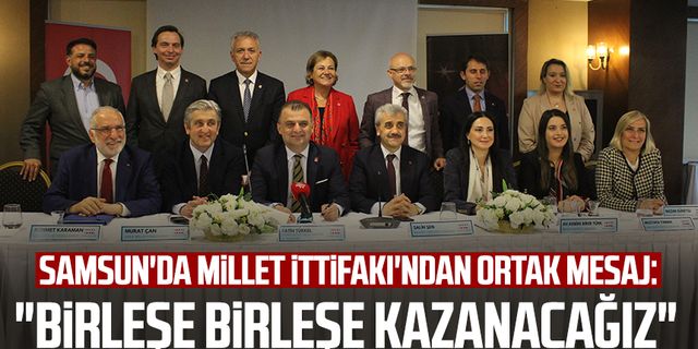 Samsun'da Millet İttifakı'ndan ortak mesaj: "Birleşe birleşe kazanacağız"