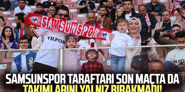 Samsunspor taraftarı son maçta da takımlarını yalnız bırakmadı!