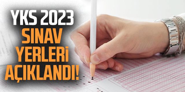 YKS 2023 sınav yerleri açıklandı!
