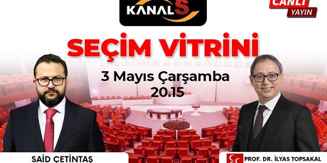 İlyas Topsakal'ın konuk olacağı Seçim Vitrini 3 Mayıs Çarşamba Kanal S ekranlarında