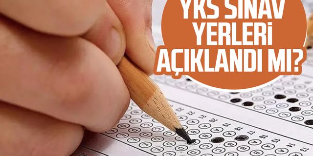 YKS sınav yerleri açıklandı mı? osym.gov.tr ile YKS sınav giriş belgesi sorgulama ekranı 2023