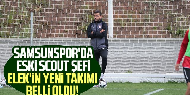 Samsunspor'da eski Scout Şefi Cafer Elek'in yeni takımı belli oldu!