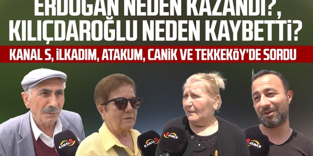 Kanal S, İlkadım, Atakum, Canik ve Tekkeköy’de sordu: Erdoğan neden kazandı?, Kılıçdaroğlu neden kaybetti?
