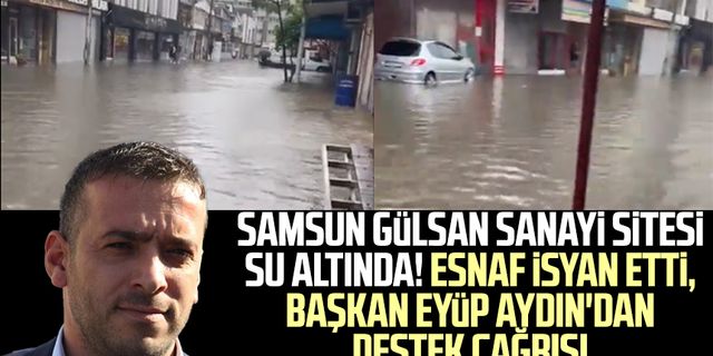 Samsun Gülsan Sanayi Sitesi sular altında! Esnaf isyan etti, Başkan Eyüp Aydın'dan destek çağrısı