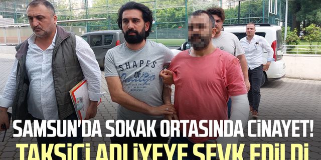 Samsun'da sokak ortasında cinayet! Taksici adliyeye sevk edildi
