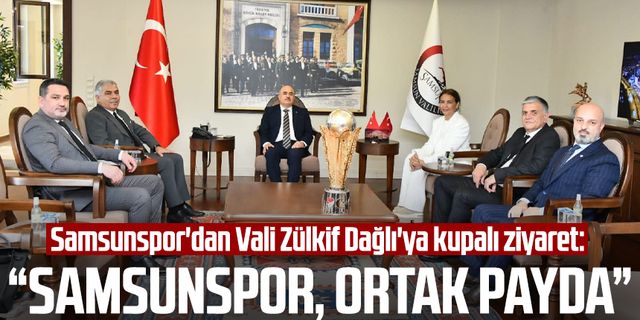 Samsunspor'dan Vali Zülkif Dağlı'ya kupalı ziyaret: "Samsunspor, ortak payda"