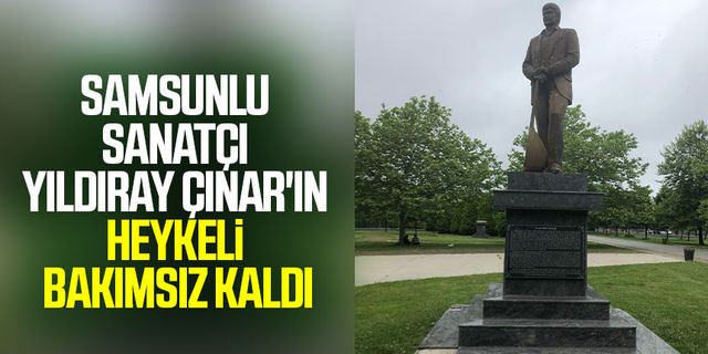 Samsunlu sanatçı Yıldıray Çınar'ın heykeli bakımsız kaldı