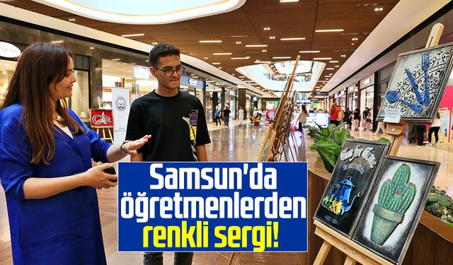 Samsun'da öğretmenlerden renkli sergi!