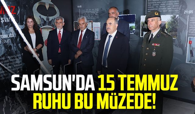 Samsun'da 15 Temmuz ruhu bu müzede!