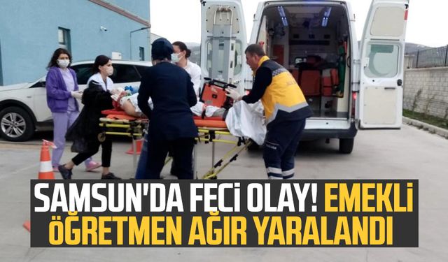 Samsun'da feci olay! Emekli öğretmen ağır yaralandı