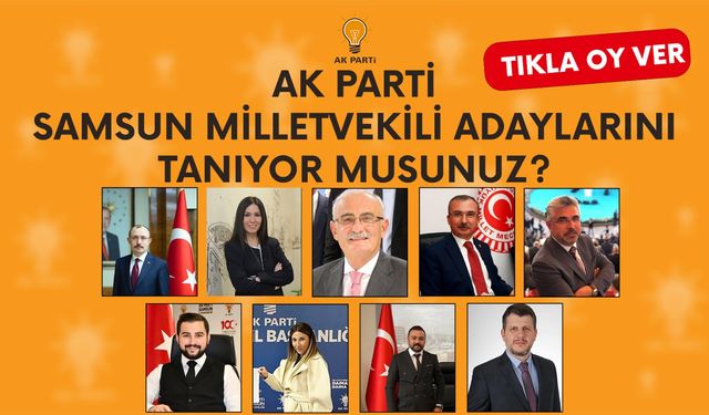 AK Parti Samsun milletvekili adaylarını tanıyor musunuz?