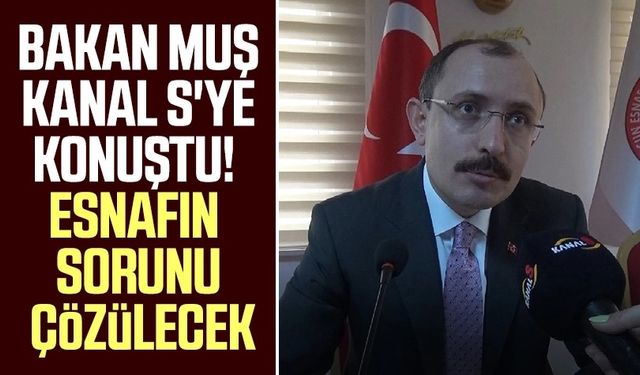 Ticaret Bakanı Bakanı Mehmet Muş Kanal S'ye konuştu! Esnafın sorunu çözülecek