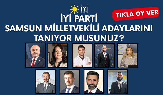 İYİ Parti Samsun milletvekili adaylarını tanıyor musunuz?