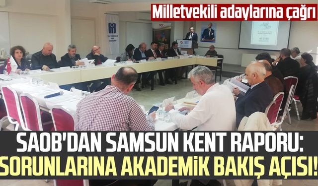 SAOB'dan Samsun Kent Raporu: Sorunlarına akademik bakış açısı! Milletvekili adaylarına çağrı