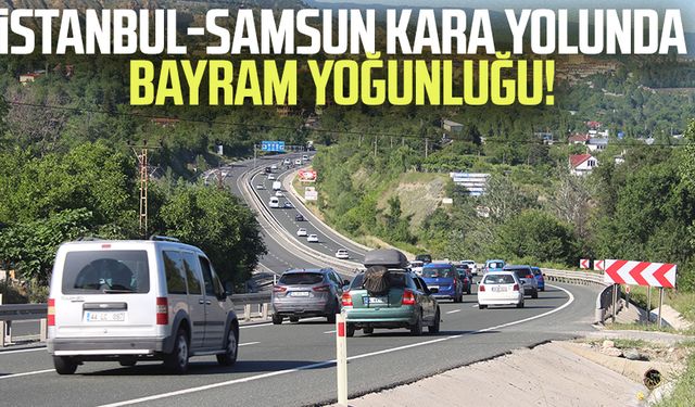 İstanbul-Samsun kara yolunda bayram yoğunluğu!