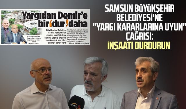 Samsun Büyükşehir Belediyesi'ne "Yargı kararlarına uyun" çağrısı: İnşaatı durdurun