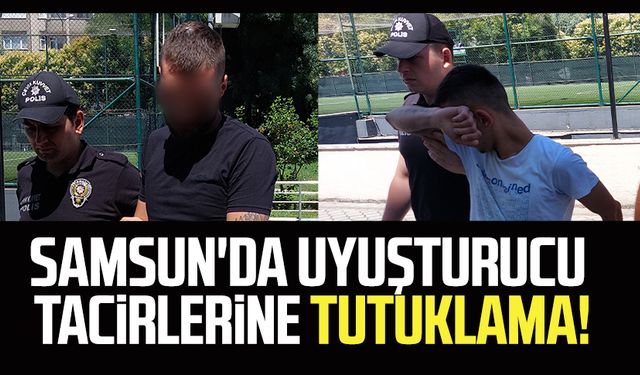 Samsun'da uyuşturucu tacirlerine tutuklama!