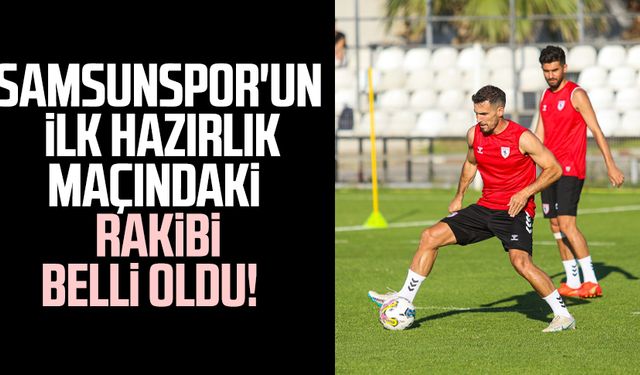 Samsunspor'un ilk hazırlık maçındaki rakibi belli oldu!