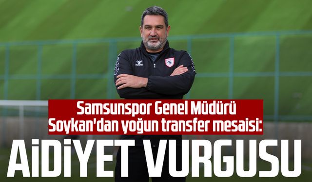 Yılport Samsunspor Genel Müdürü Soner Soykan'dan yoğun transfer mesaisi: Aidiyet vurgusu