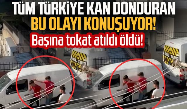 Tüm Türkiye kan donduran olayı konuşuyor! Başına tokat atıldı öldü!