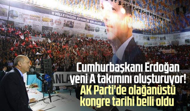 Cumhurbaşkanı Erdoğan yeni A takımını oluşturuyor! AK Parti'de olağanüstü kongre tarihi belli oldu