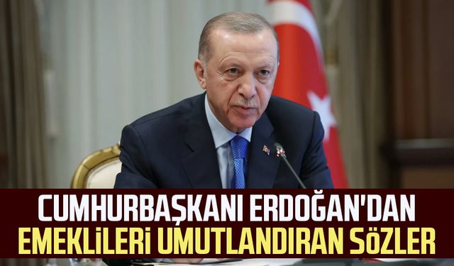 Cumhurbaşkanı Erdoğan'dan emeklileri umutlandıran sözler
