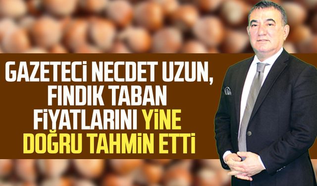Gazeteci Necdet Uzun, fındık taban fiyatlarını yine doğru tahmin etti