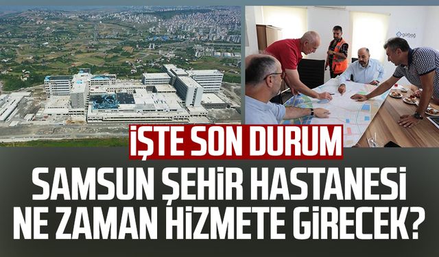 Samsun Şehir Hastanesi inşaatında son durum! Samsun Şehir Hastanesi ne zaman hizmete girecek?