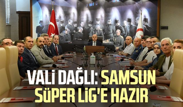 Samsun Valisi Doç. Dr. Zülkif Dağlı: Samsun Süper Lig'e hazır