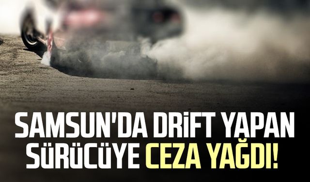 Samsun'da drift yapan sürücüye ceza yağdı!