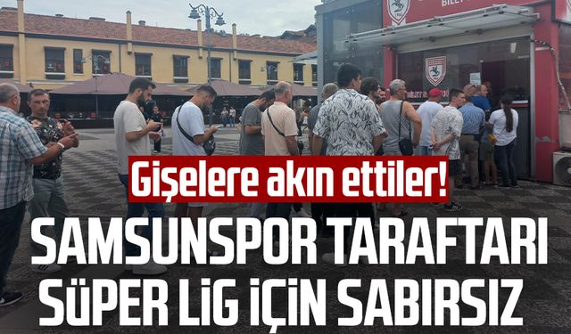 Gişelere akın ettiler! Samsunspor taraftarı Süper Lig için sabırsız 