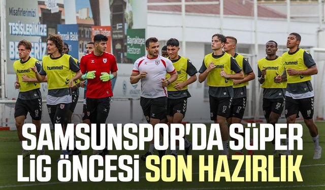 Samsunspor'da Süper Lig öncesi son hazırlık 