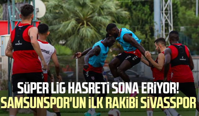 Süper Lig hasreti sona eriyor! Yılport Samsunspor'un ilk rakibi Sivasspor 