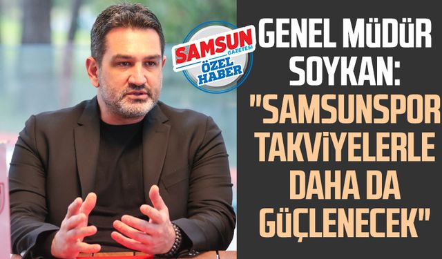 Yılport Samsunspor Genel Müdürü Soner Soykan: "Samsunspor takviyelerle daha da güçlenecek"