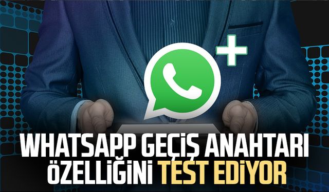 WhatsApp geçiş anahtarı özelliğini test ediyor