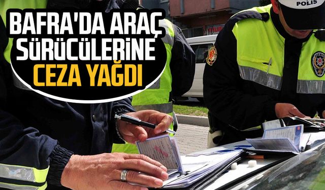 Bafra'da araç sürücülerine ceza yağdı
