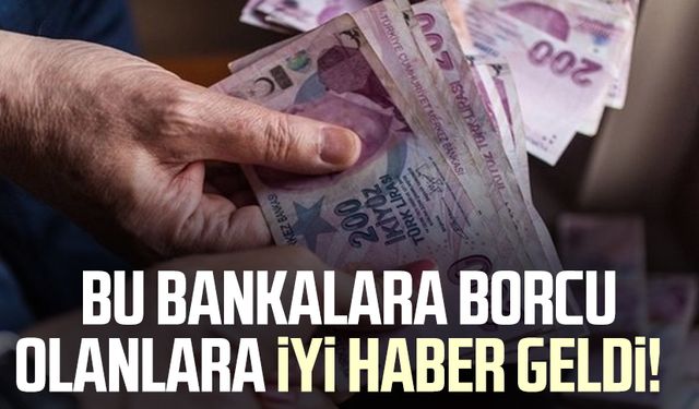 Bu bankalara borcu olanlara iyi haber geldi!