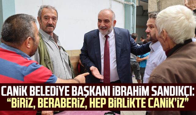 Canik Belediye Başkanı İbrahim Sandıkçı: “Biriz, beraberiz, hep birlikte Canik’iz”