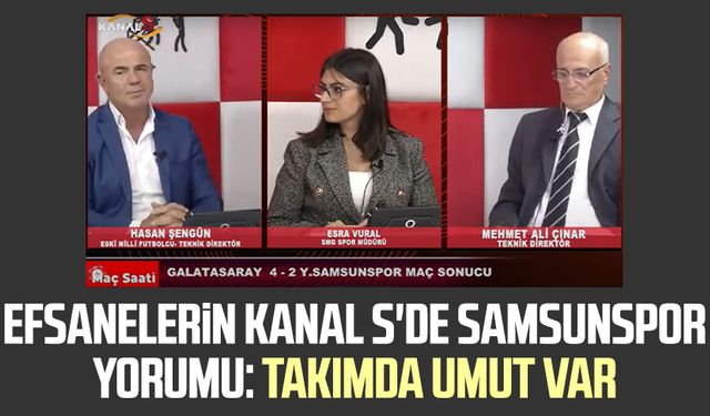 Efsanelerin Kanal S'de Samsunspor yorumu: Takımda umut var